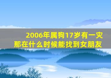 2006年属狗17岁有一灾 那在什么时候能找到女朋友